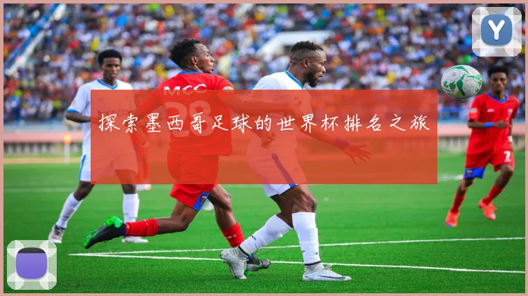探索墨西哥足球的世界杯排名之旅